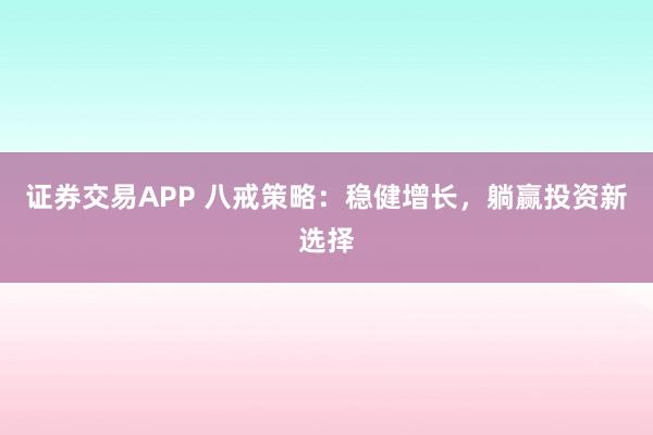 证券交易APP 八戒策略：稳健增长，躺赢投资新选择